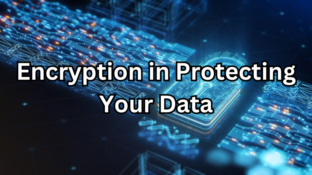 Encryption in Protecting Your Data