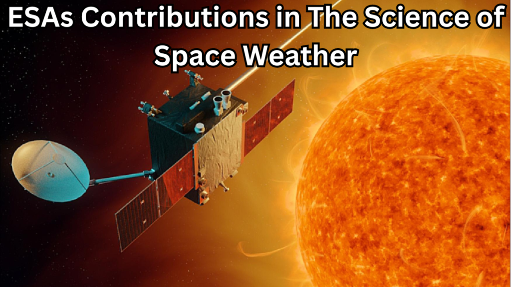 ESAs Contributions in The Science of Space Weather