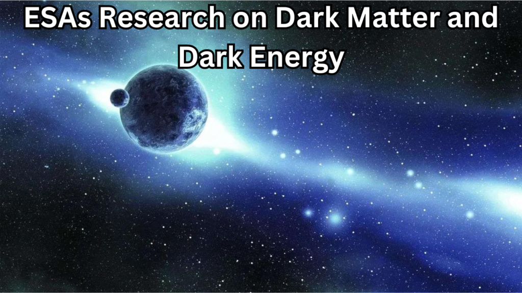 ESAs Research on Dark Matter and Dark Energy