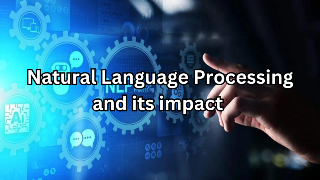 Natural Language Processing and Its Impact