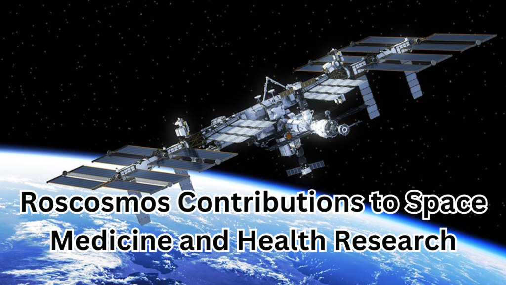 Roscosmos’ Contributions to Space Medicine and Health Research