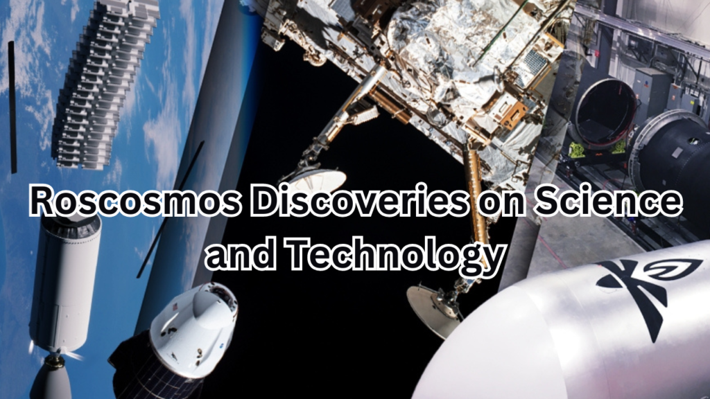 Roscosmos’ Discoveries on Science and Technology