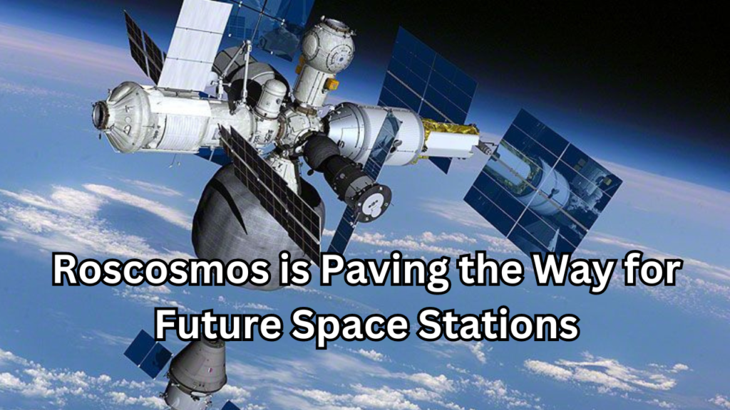 Roscosmos is Paving the Way for Future Space Stations