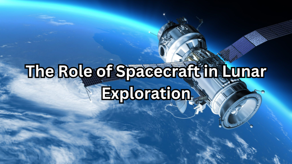 Role of Spacecraft in Lunar Exploration