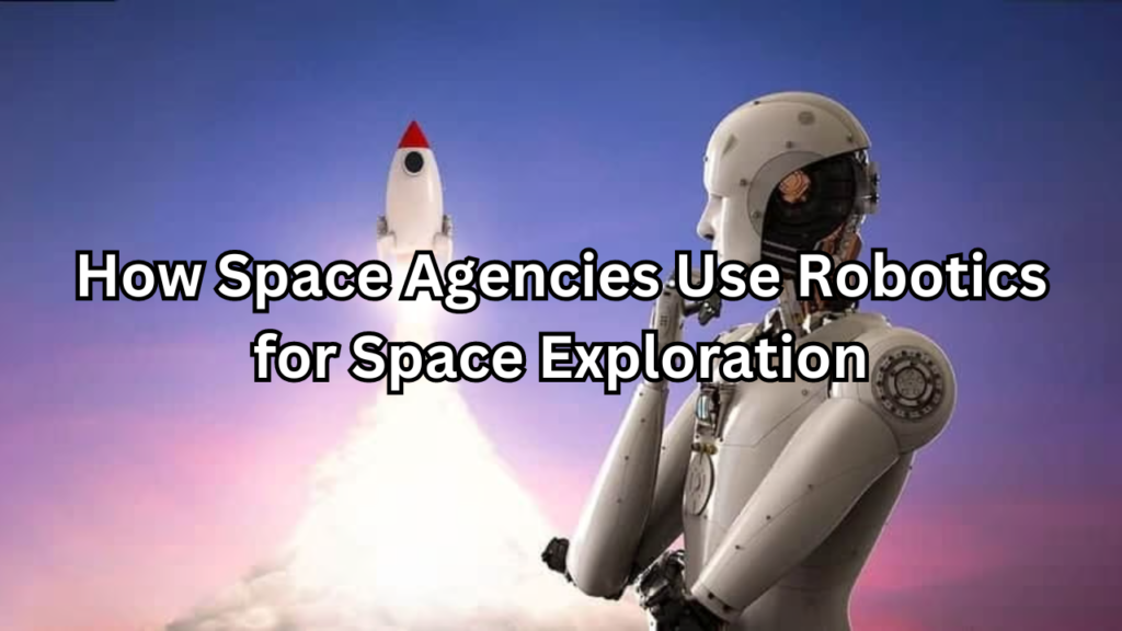 Use Robotics for Space Exploration