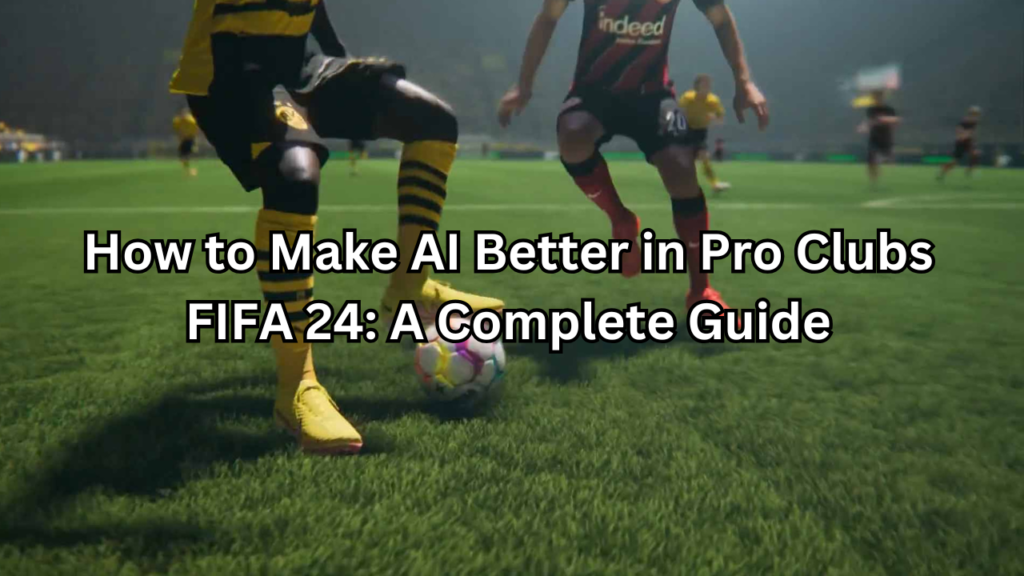 how to make ai better in pro clubs fifa 24​