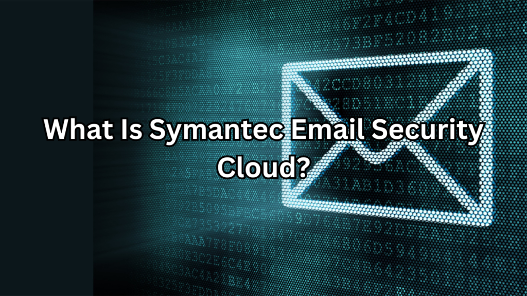 what is symantec email security cloud​