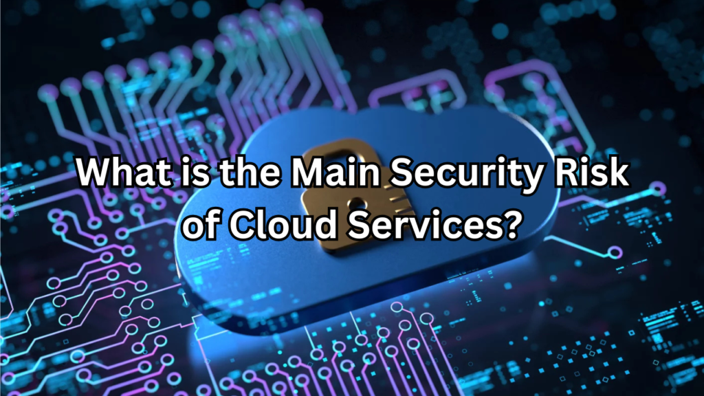 what is the main security risk of cloud services​